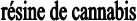 r&eacute;sine de cannabis