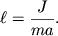 $ \ell = {\displaystyle \frac{\displaystyle {\displaystyle J}}{\displaystyle {\displaystyle ma}}}. $