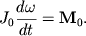 $ J_{0} {\displaystyle \frac{\displaystyle {\displaystyle d\omega}}{\displaystyle {\displaystyle dt}}} = {\displaystyle \bf M}_{0} . $