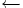 \leftarrow