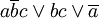 a \overline{b} c\lor b c\lor\overline{a}